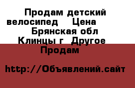 Продам детский велосипед. › Цена ­ 3 000 - Брянская обл., Клинцы г. Другое » Продам   